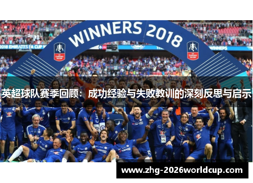 英超球队赛季回顾：成功经验与失败教训的深刻反思与启示
