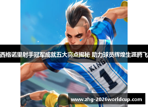 西格诺里射手冠军成就五大亮点揭秘 助力球员辉煌生涯腾飞 西格诺里射手冠军成就五大亮点揭秘 助力球员辉煌生涯腾飞