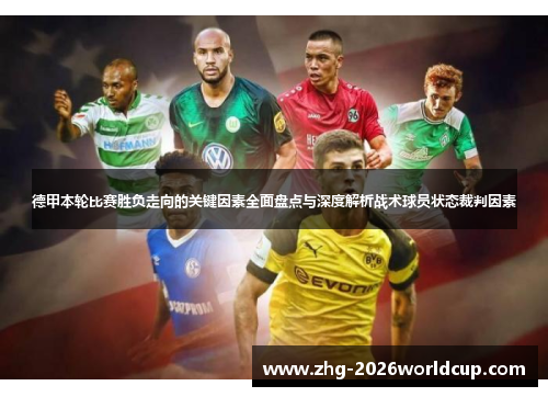 德甲本轮比赛胜负走向的关键因素全面盘点与深度解析战术球员状态裁判因素