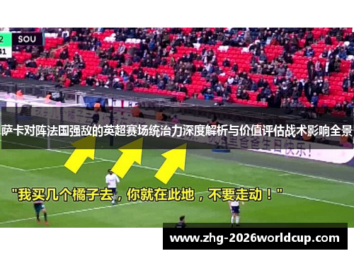 萨卡对阵法国强敌的英超赛场统治力深度解析与价值评估战术影响全景