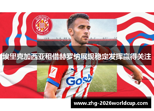 埃里克加西亚租借赫罗纳展现稳定发挥赢得关注