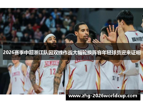 2026赛季中超浙江队因双线作战大幅轮换阵容年轻球员迎来证明