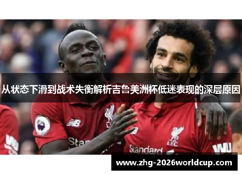 从状态下滑到战术失衡解析吉鲁美洲杯低迷表现的深层原因 从状态下滑到战术失衡解析吉鲁美洲杯低迷表现的深层原因
